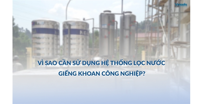 Hệ Thống Lọc Nước Giếng Khoan Công Nghiệp – Lựa Chọn Tối Ưu Cho Quy Mô Lớn