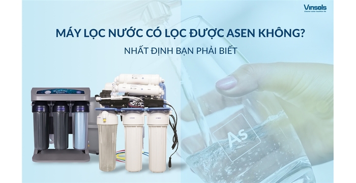 Máy Lọc Nước Có Lọc Được Asen Hay Không? Nhất Định Bạn Phải Biết