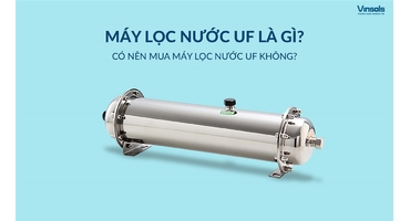 Máy Lọc Nước UF Là Gì? Có Nên Mua Hay Không?