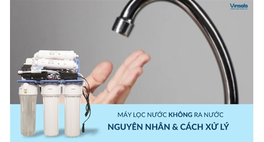 Máy Lọc Nước Không Ra Nước - Cách Xử Lý Như Thế Nào?