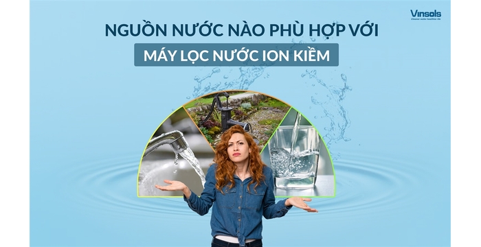 Nguồn Nước Nào Phù Hợp Với Máy Lọc Nước Ion Kiềm? Chuyên Gia Giải Đáp Từ Thực Tế