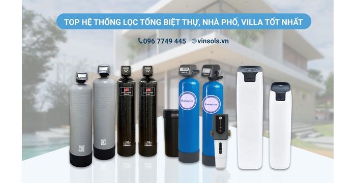 Top 10+ Hệ Thống Lọc Tổng Biệt Thự, Nhà Phố, Villa Cao Cấp Nhập Khẩu Chính Hãng 2026