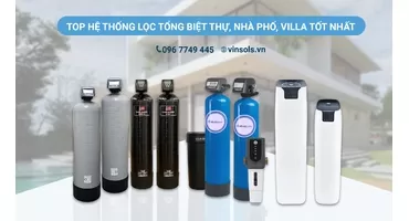 Top 10+ Hệ Thống Lọc Tổng Biệt Thự, Nhà Phố, Villa Cao Cấp Nhập Khẩu Chính Hãng 2026