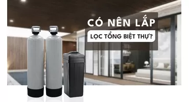 Có Nên Lắp Lọc Tổng Biệt Thự Không? Sự Thật 90% Gia Chủ Chưa Biết