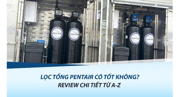 Lọc Tổng Pentair Có Tốt Không? Review Chi Tiết Từ A-Z Mới Nhất