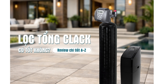 Lọc Tổng Clack Có Tốt Không? Đánh Giá Thực Tế Cho Biệt Thự, Villa Cao Cấp