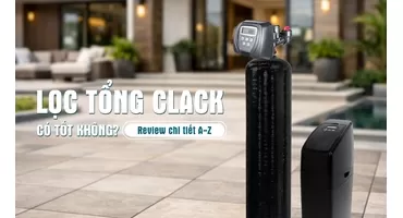 Lọc Tổng Clack Có Tốt Không? Đánh Giá Thực Tế Cho Biệt Thự, Villa Cao Cấp