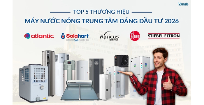 TOP 5 Thương Hiệu Máy Nước Nóng Trung Tâm Đáng Đầu Tư Năm 2026