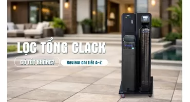 Lọc Tổng Clack Có Tốt Không? Đánh Giá Thực Tế Cho Biệt Thự, Villa Cao Cấp