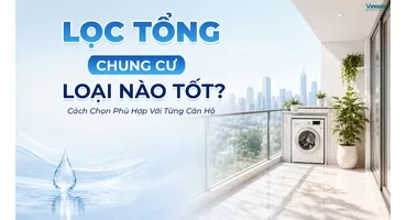 Lọc Tổng Chung Cư Loại Nào Tốt? Cách Chọn Phù Hợp Với Từng Căn Hộ