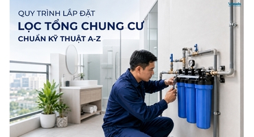 Quy Trình Lắp Đặt Lọc Tổng Chung Cư Chuẩn Kỹ Thuật A-Z