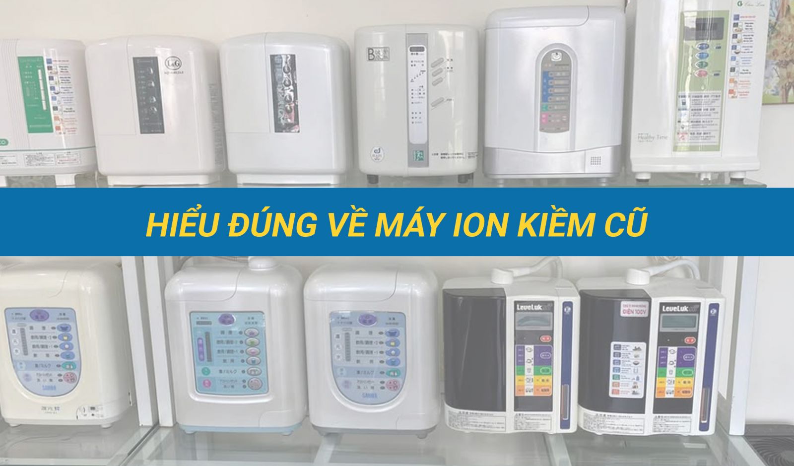 Giải thích về khái niệm máy ion kiềm cũ hay máy đã qua sử dụng là gì?