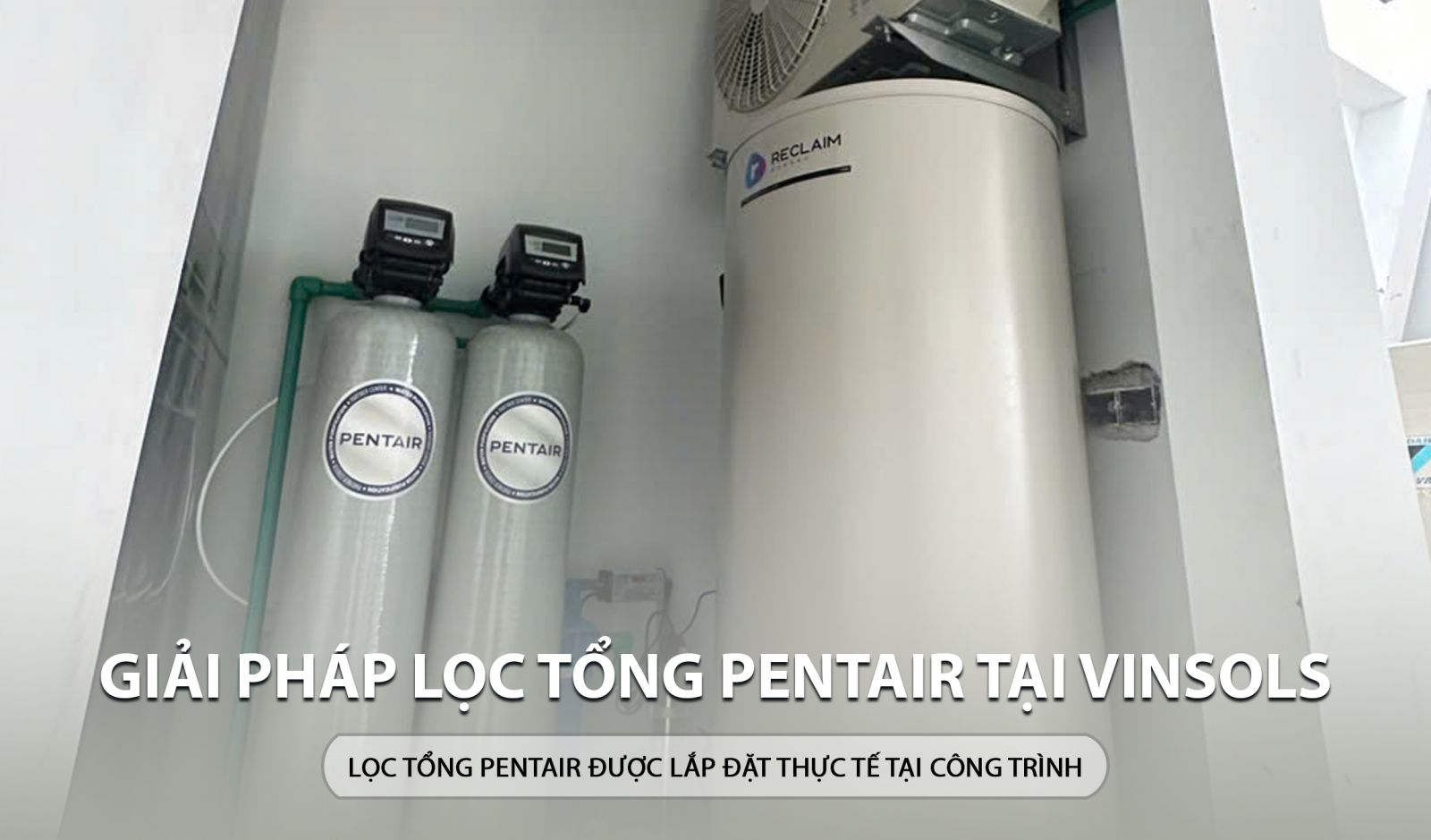 Giải pháp lọc tổng pentair tại Vinsols được lắp đặt ở công trình thực tế